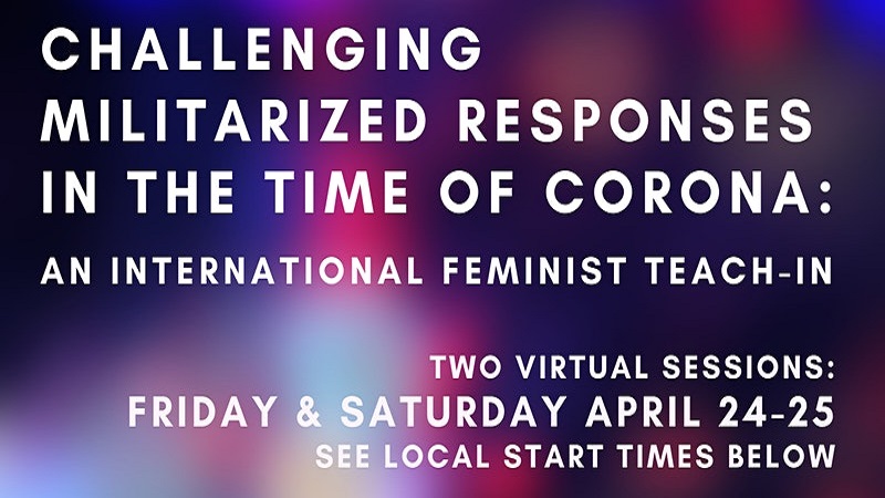 Challenging Militarized Responses in the Time of Corona: An International Feminist Teach-In