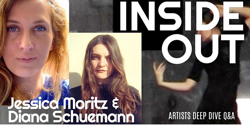 Jessica Mortiz & Diana Schuemann – INSIDE OUT – Artists’ Deep Dive