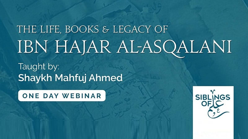 The Life, Books & Legacy of Ibn Hajar Al-Asqalani