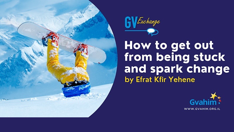 How to Get Out From Being Stuck and Spark Change with Efrat Kfir Yehene