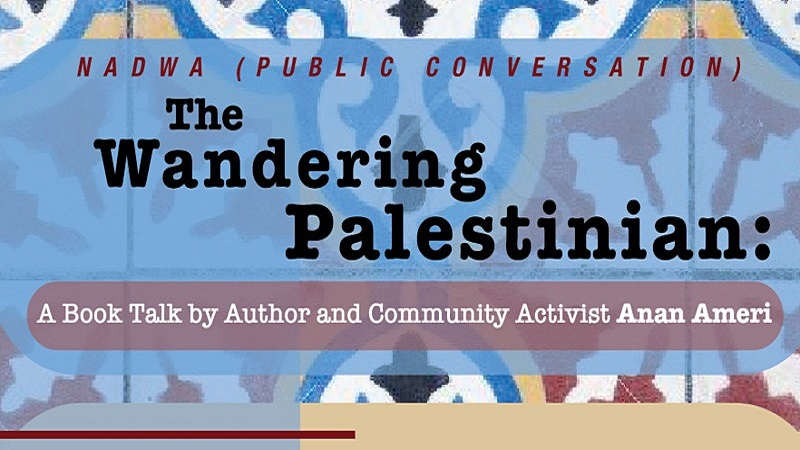 The Wandering Palestinian: A Book Talk by Author and Activist Anan Ameri