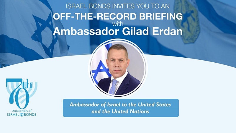 ISRAEL BONDS off-the-record briefing with Ambassador Gilad Erdan