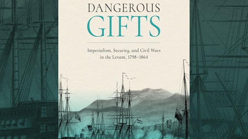 Dangerous Gifts: Imperialism, Security, and Civil Wars in the Levant